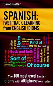Baixar SPANISH: FAST TRACK LEARNING from ENGLISH IDIOMS: The 100 most used English idioms with 600 phrase examples. (English Edition) pdf, epub, eBook