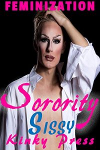 Baixar Sorority Sissy: Extreme Fetish Taboo Feminization Sissification  (Kinky Press Sissies Book 1) (English Edition) pdf, epub, eBook