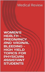 Baixar WOMEN’S HEALTH – PREGNANCY AND VAGINAL BLEEDING – HIGH YIELD TOPICS FOR PHYSICIAN ASSISTANT STUDENTS (English Edition) pdf, epub, eBook