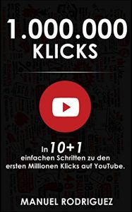 Baixar 1.000.000 Klicks: In 10+1 einfachen Schritte zu den ersten Millionen Klicks auf YouTube. (German Edition) pdf, epub, eBook