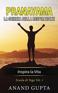 Baixar Pranayama: La Scienza della Respirazione: Inspira la Vita (Scuola di Yoga Vol. 1) (Italian Edition) pdf, epub, eBook