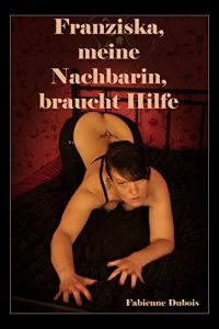 Baixar Franziska, meine Nachbarin, braucht Hilfe: Eine erotische Milf-Geschichte von Fabienne Dubois (German Edition) pdf, epub, eBook