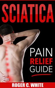 Baixar Sciatica: Pain Relief Guide (Exercises, Back Pain Relief, Natural Remedies, Home Treatment) (English Edition) pdf, epub, eBook
