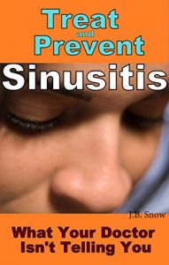Baixar Treat and Prevent Sinusitis – What Your Doctor Isn’t Telling You: (sinus infection, sinusitis symptoms, sinusitis treatment, sinus cure, chronic sinusitis, … Mediocrity Book 35) (English Edition) pdf, epub, eBook