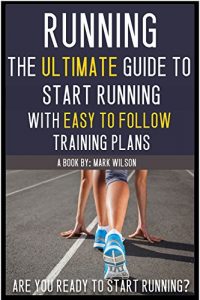 Baixar Running: The ultimate guide to start running with easy to follow training plans for beginners (running for beginners, running books, marathon training, … 5 and 10k training) (English Edition) pdf, epub, eBook