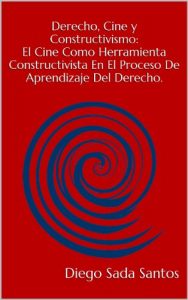 Baixar Derecho, Cine y Constructivismo: El Cine Como Herramienta Constructivista En El Proceso De Aprendizaje Del Derecho. (Spanish Edition) pdf, epub, eBook