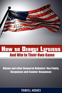 Baixar How to Debate Leftists and Win In Their Own Game: Obama and other Democrat Debaters’ Key Points, Responses and Counter-Responses (English Edition) pdf, epub, eBook
