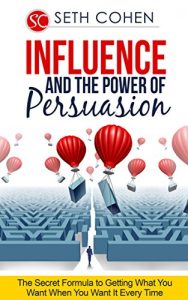 Baixar Influence And The Power Of Persuasion: The Secret Formula To Getting What You Want When You Want It Every Time (English Edition) pdf, epub, eBook