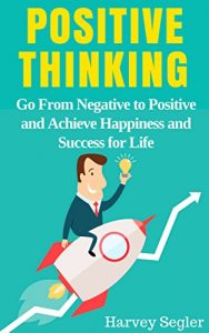 Baixar Positive Thinking: Go From Negative to Positive and Achieve Happiness and Success For Life (Positive Thinking, Positive Psychology, Optimism, Positive … Stop Negative Thinking) (English Edition) pdf, epub, eBook