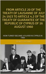 Baixar FROM ARTICLE 20 OF THE TREATY OF LAUSANNE OF JULY 24 1923 TO ARTICLE 4.2 OF THE TREATY OF GUARANTEE OF THE REPUBLIC OF CYPRUS OF 16 AUGUST 1960: HOW … A PLAYER IN CYPRUS IN 1960 (English Edition) pdf, epub, eBook