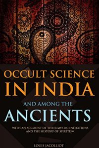 Baixar OCCULT SCIENCE IN INDIA AND AMONG THE ANCIENTS: WITH AN ACCOUNT OF THEIR MYSTIC INITIATIONS AND THE HISTORY OF SPIRITISM (Annotated QABALAH IN THE OCCULT SCIENCE) (English Edition) pdf, epub, eBook