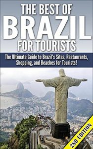Baixar The Best of Brazil For Tourists 2nd Edition:  The Ultimate Guide to Brazil’s Sites, Restaurants, Shopping, and Beaches for Tourists! (Restaurants, Sites, … Destination, Must See’s) (English Edition) pdf, epub, eBook