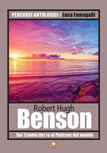 Baixar Robert Hugh Benson: Dal Trionfo del re al Padrone del mondo (Italian Edition) pdf, epub, eBook