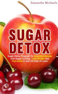 Baixar Sugar Detox : Sugar Detox Program To Naturally Cleanse Your Sugar Craving , Lose Weight and Feel Great In Just 15 Days Or Less! pdf, epub, eBook