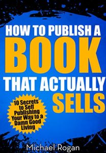 Baixar How to Publish a Book That Actually Sells- 10 Secrets to Self Publishing Your Way to a Damn Good Living (English Edition) pdf, epub, eBook
