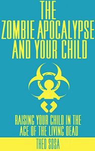 Baixar The Zombie Apocalypse And Your Child: Raising Your Child In The Age of The Living Dead (English Edition) pdf, epub, eBook