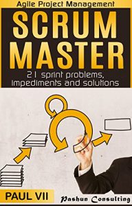 Baixar Scrum Master: 21 sprint problems, impediments and solutions (scrum master, scrum, agile development, agile software development) (English Edition) pdf, epub, eBook