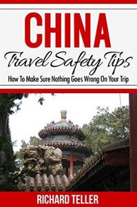 Baixar China Travel Guide: China Travel Safety Tips (China Travel Books, China Travel Guide, China Travel Guide 2015) (English Edition) pdf, epub, eBook
