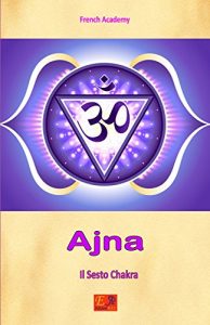 Baixar Ajna – Il Sesto Chakra (Il sistema dei sette chakra Vol. 6) (Italian Edition) pdf, epub, eBook