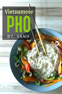 Baixar Vietnamese Pho: The Vietnamese Recipe Blueprint: The Only Authentic Pho Recipe Book Out There (Vietnamese Cookbook, Vietnamese Food, Pho, Pho Recipes) (English Edition) pdf, epub, eBook