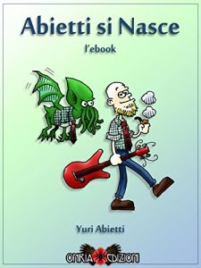 Baixar Abietti si Nasce – L’eBook: Ovvero: come passare dodici anni su internet e non aver ancora completamente perso la testa. Almeno credo. (Italian Edition) pdf, epub, eBook