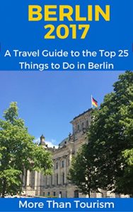 Baixar Berlin 2017: A Travel Guide to the Top 25 Things to Do in Berlin, Germany: Best of Berlin, Germany, Berlin Travel Guide, Germany Travel Book (English Edition) pdf, epub, eBook