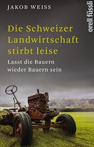 Baixar Die Schweizer Landwirtschaft stirbt leise: Lasst die Bauern wieder Bauern sein (German Edition) pdf, epub, eBook
