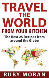 Baixar Travel the World from Your Kitchen: The Best 25 Recipes from around the Globe (English Edition) pdf, epub, eBook