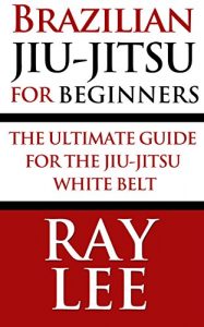 Baixar Brazilian Jiu-Jitsu For Beginners: The Ultimate Guide For The Jiu-Jitsu White Belt (English Edition) pdf, epub, eBook