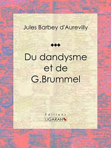 Baixar Du dandysme et de G. Brummel: Essai philosophique (French Edition) pdf, epub, eBook