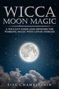 Baixar Wicca Moon Magic: A Wiccan’s Guide and Grimoire for Working Magic with Lunar Energies (English Edition) pdf, epub, eBook