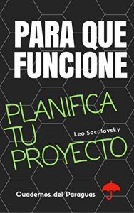 Baixar PARA QUE FUNCIONE, PLANIFICA TU PROYECTO: Planificar, invertir tiempo antes de empezar a trabajar, esa es la clave para que tu proyecto funcione. (Cuadernos del Paraguas) (Spanish Edition) pdf, epub, eBook