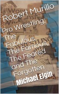 Baixar Pro Wrestling; The Fabulous, The Famous, The Feared and The Forgotten: Michael Elgin (Letter E Series Book 15) (English Edition) pdf, epub, eBook