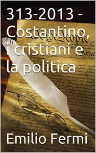 Baixar 313-2013 – Costantino, i cristiani e la politica (Italian Edition) pdf, epub, eBook