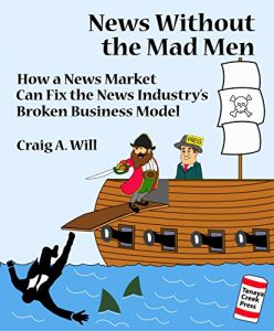 Baixar News Without the Mad Men: How a News Market Can Fix the News Industry’s Broken Business Model (English Edition) pdf, epub, eBook