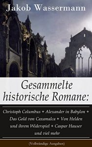 Baixar Gesammelte historische Romane: Christoph Columbus + Alexander in Babylon + Das Gold von Caxamalca + Von Helden und ihrem Widerspiel + Caspar Hauser und … + Die Schwestern und mehr (German Edition) pdf, epub, eBook