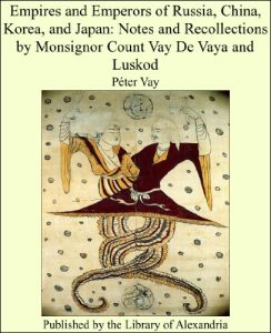 Baixar Empires and Emperors of Russia, China, Korea, and Japan: Notes and Recollections by Monsignor Count Vay De Vaya and Luskod pdf, epub, eBook