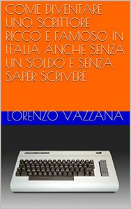 Baixar COME DIVENTARE UNO SCRITTORE RICCO E FAMOSO IN ITALIA ANCHE SENZA UN SOLDO E SENZA SAPER SCRIVERE (Italian Edition) pdf, epub, eBook