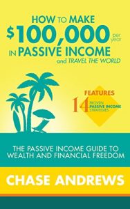 Baixar How to Make $100,000 per Year in Passive Income and Travel the World: The Passive Income Guide to Wealth and Financial Freedom – Features 14 Proven Passive Income Strategies (English Edition) pdf, epub, eBook