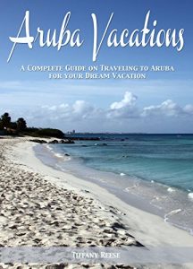 Baixar Aruba Vacations: A Complete Guide on Traveling to Aruba for Your Dream Vacation (English Edition) pdf, epub, eBook