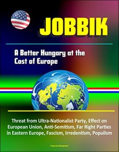 Baixar Jobbik: A Better Hungary at the Cost of Europe – Threat from Ultra-Nationalist Party, Effect on European Union, Anti-Semitism, Far Right Parties in Eastern … Irredentism, Populism (English Edition) pdf, epub, eBook