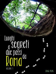 Baixar Luoghi Segreti a due passi da Roma – Le guide che non c’erano: il piacere della scoperta e dell’avventura girovagando a due passi da Roma nel paesaggio … ricco di storia al mondo. (Italian Edition) pdf, epub, eBook