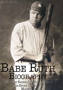 Baixar Babe Ruth Biography: How The Baseball Legend Shaped The Sport Industry and Made Baseball Popular? (English Edition) pdf, epub, eBook