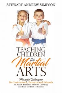 Baixar Teaching Children the Martial Arts: Powerful Techniques for Instructors, Parents, and Schools to Retain Students, Promote Learning and Lead the Path to Success (English Edition) pdf, epub, eBook