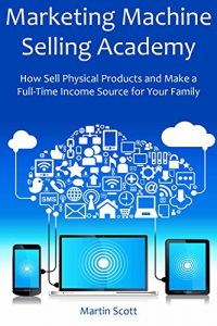 Baixar MARKETING MACHINE SELLING ACADEMY (2016 – 3 in 1 business ideas): How Sell Physical Products and Make a Full-Time Income Source for Your Family (English Edition) pdf, epub, eBook