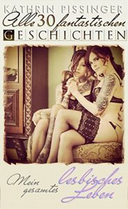 Baixar Alle 30 fantastischen Geschichten: Mein gesamtes lesbisches Leben (German Edition) pdf, epub, eBook