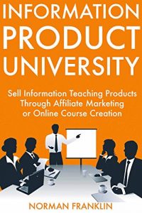 Baixar Information Product University: Sell Information Teaching Products Through Affiliate Marketing or Online Course Creation (English Edition) pdf, epub, eBook