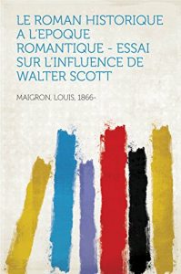 Baixar Le Roman Historique a l’Epoque Romantique – Essai sur l’Influence de Walter Scott pdf, epub, eBook