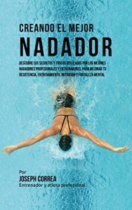Baixar Creando el Mejor Nadador: Descubre los secretos y trucos utilizados por los mejores nadadores profesionales y entrenadores, para mejorar tu resistencia, … y fortaleza Mental (Spanish Edition) pdf, epub, eBook