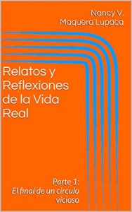 Baixar Relatos y Reflexiones de la Vida Real: Parte 1: El final de un circulo vicioso (Part 1) (Spanish Edition) pdf, epub, eBook